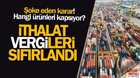 Şok karar! İthalat vergileri sıfırlandı