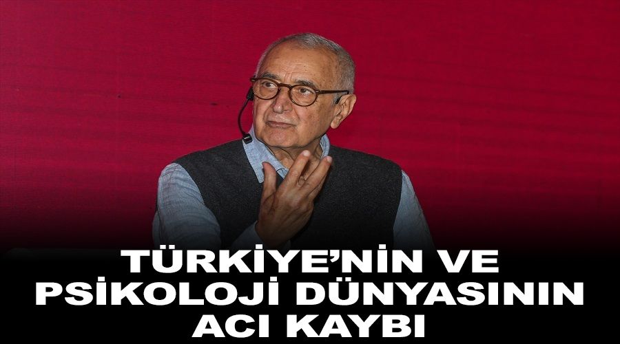 Türkiye'nin ve Psikoloji Dünyasının acı kaybı