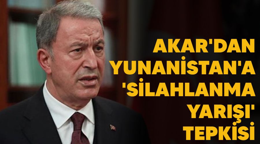 Akar'dan Yunanistan'a 'silahlanma yar' tepkisi