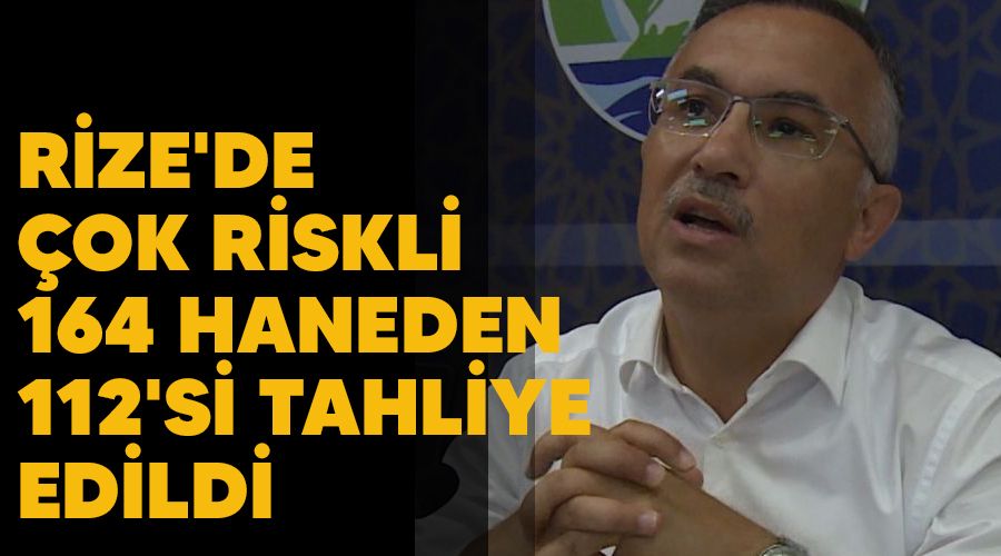 Rize'de ok riskli 164 haneden 112'si tahliye edildi