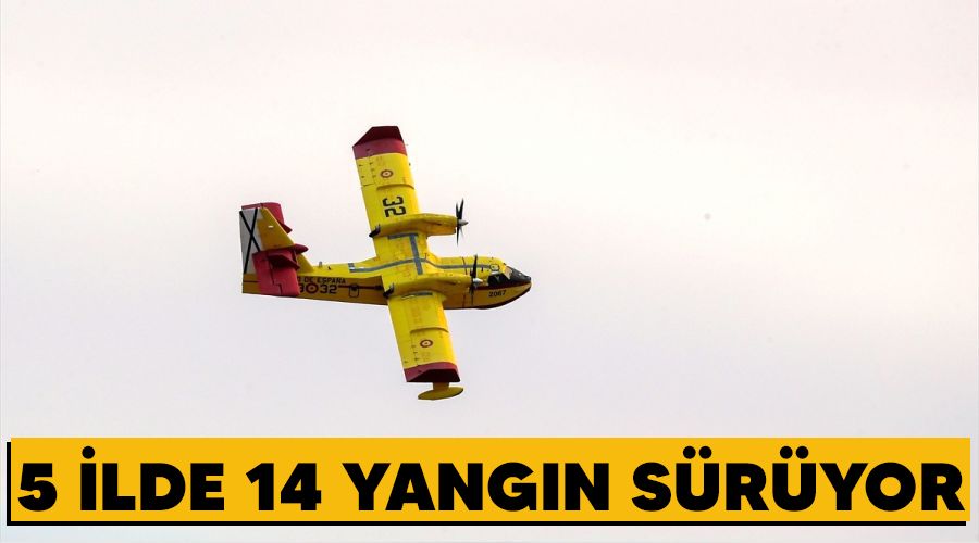5 ilde 14 yangın sürüyor
