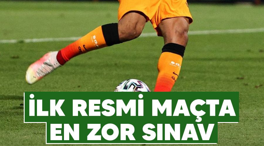İlk resmi maçta en zor sınav