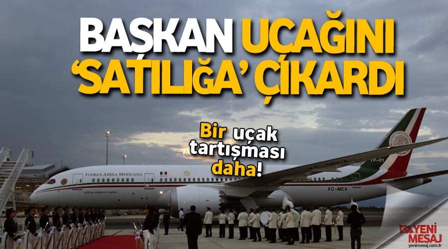 Meksika Başkanı 'başkanlık uçağı'nı satıyor