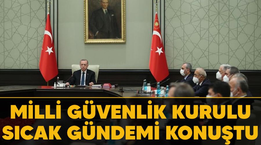 Milli Güvenlik Kurulu sıcak gündemi konuştu