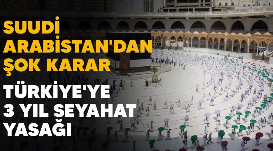 Suudi Arabistan'dan �ok karar, T�rkiye'ye 3 y�l seyahat yasa��