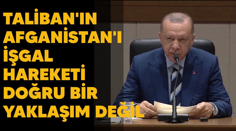 Taliban'ın Afganistan'ı işgal hareketi doğru bir yaklaşım değil