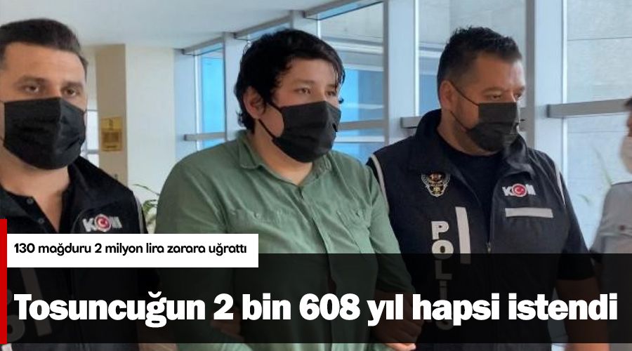 Tosuncu�un 2 bin 608 y�l hapsi istendi