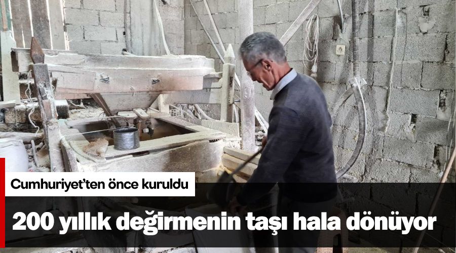 200 yıllık değirmenin taşı hala dönüyor