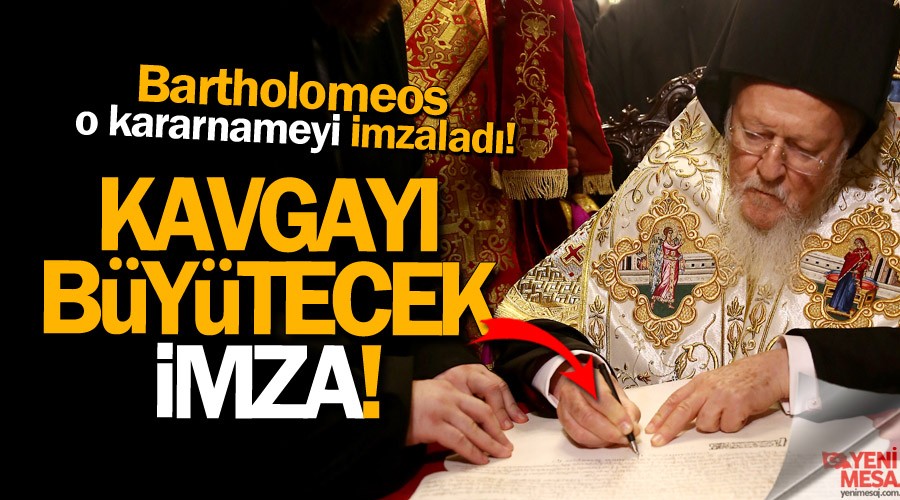 Bartholomeos kavgayı büyütecek imzayı attı