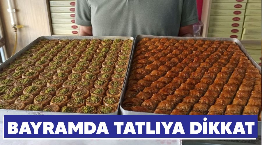 Bayramda tatlıya dikkat