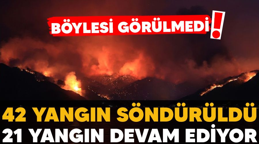 Bylesi grlmedi! 42 yangn sndrld,  21 yangn devam ediyor