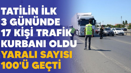 Tatilin ilk 3 gününde 17 kişi trafik kurbanı oldu, yaralı sayısı 100'ü geçti