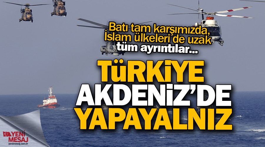 T�rkiye Akdeniz'de yaln�z kald�!