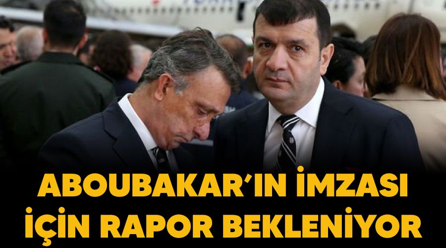 Aboubakar'ın imzası için rapor bekleniyor