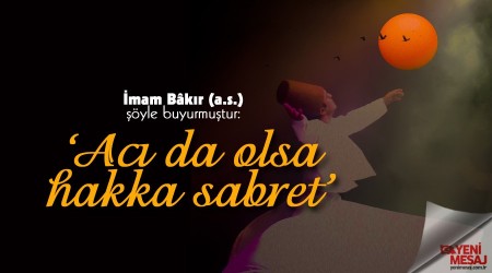 ‘Acı da olsa hakka sabret’