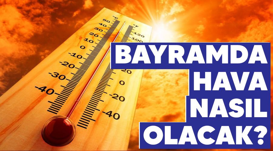 Bayramda hava nasıl olacak?