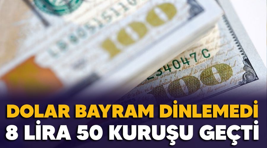 Dolar bayram dinlemedi, 8 lira 50 kuruu geti