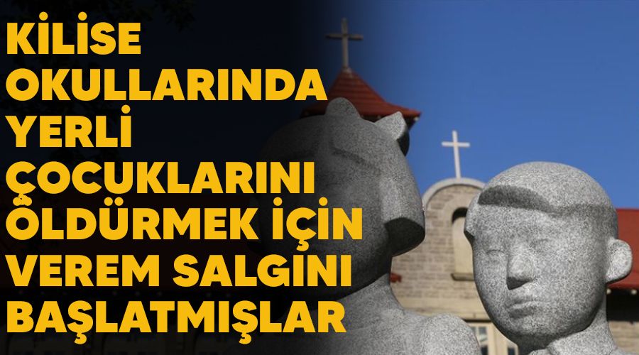 Kilise okullarında yerli çocuklarını öldürmek için verem salgını başlatmışlar