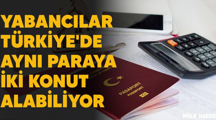 Yabanclar Trkiye'de ayn paraya iki konut alabiliyor