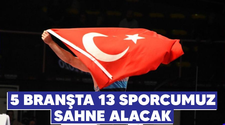5 bran�ta 13 sporcumuz sahne alacak