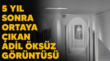 5 yıl sonra ortaya çıkan Adil Öksüz görüntüsü