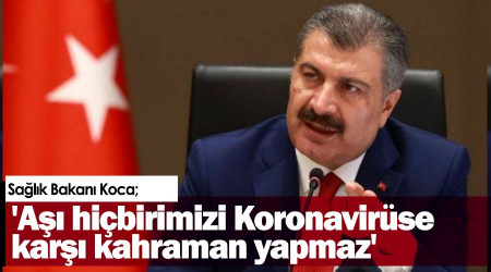 'Aşı hiçbirimizi Koronavirüse karşı kahraman yapmaz'