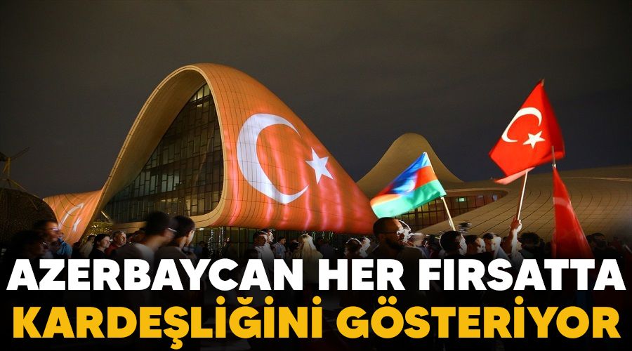 Azerbaycan her f�rsatta karde�li�ini g�steriyor