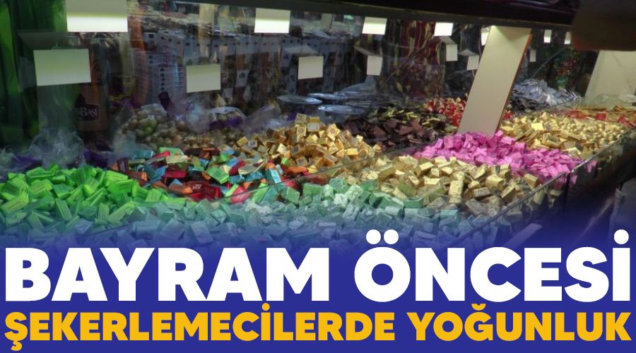 Bayram öncesi şekerlemecilerde yoğunluk