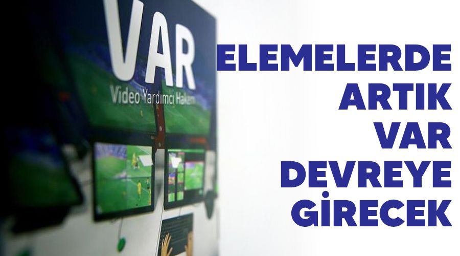 Elemelerde artık VAR devreye girecek