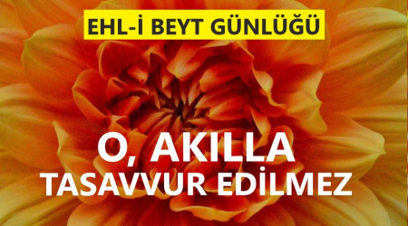 ‘O, akılla tasavvur edilmez’