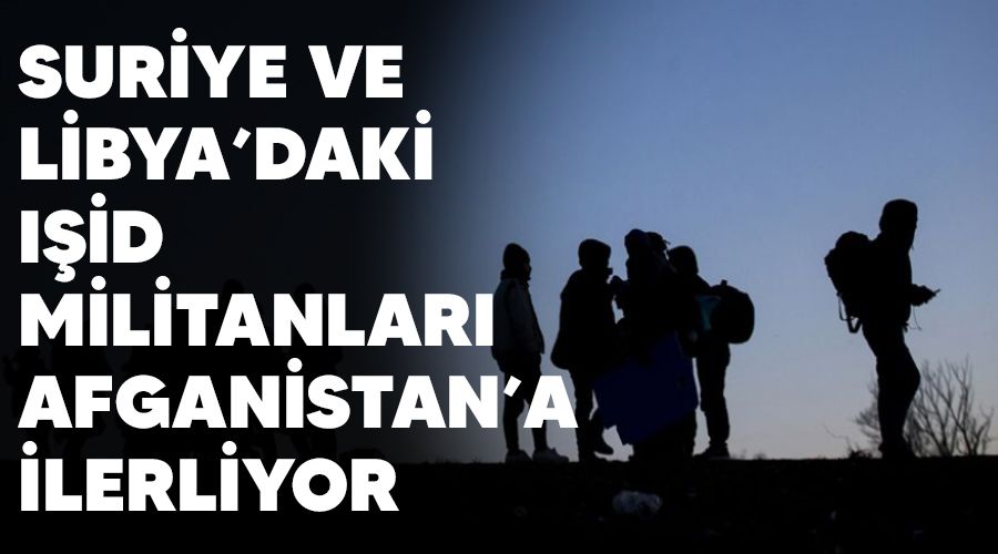 Suriye ve Libya�daki I��D militanlar� Afganistan�a ilerliyor