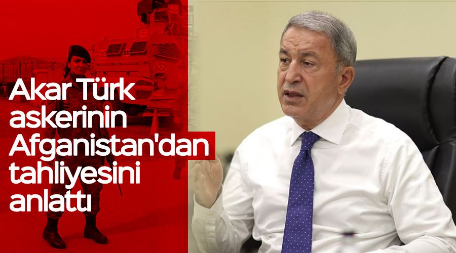 Akar Türk askerinin Afganistan'dan tahliyesini anlattı