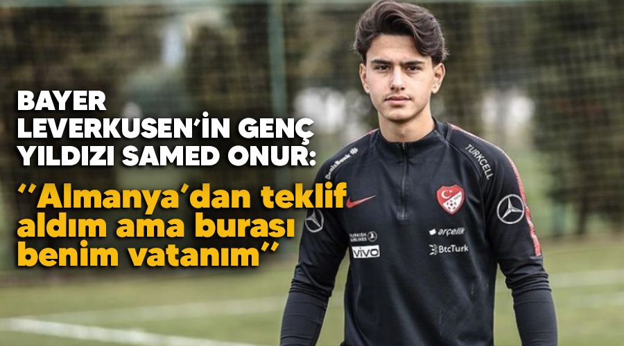 "Almanya'dan teklif aldım ama burası benim vatanım"