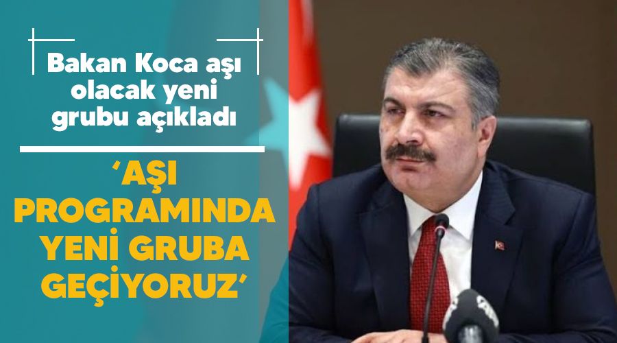 'Aşı programında yeni gruba geçiyoruz'