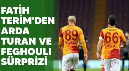 Fatih Terim'den Arda Turan ve Feghouli sürprizi