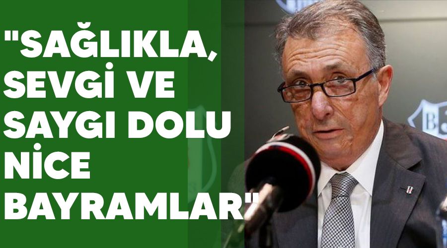 "Sağlıkla, sevgi ve saygı dolu nice bayramlar"