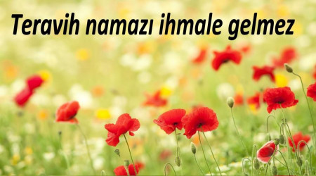 Teravih namazı ihmale gelmez