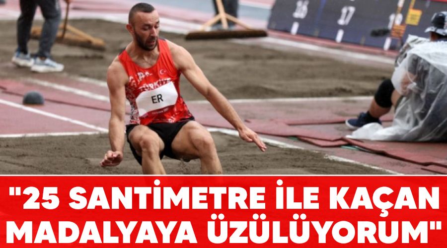"25 santimetre ile kaçan madalyaya üzülüyorum"