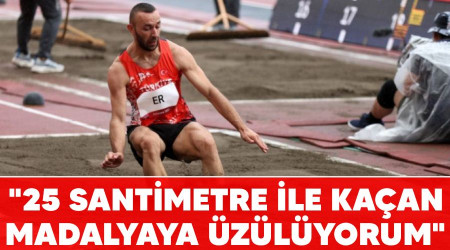 "25 santimetre ile kaçan madalyaya üzülüyorum"