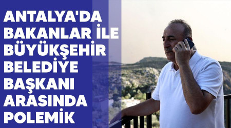 Antalya'da Bakanlar ile Büyükşehir Belediye Başkanı arasında polemik