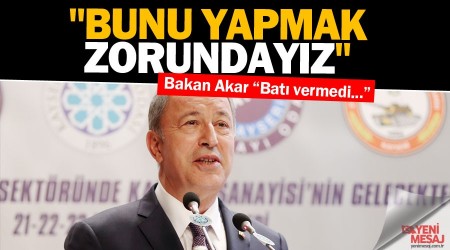 Bakan Akar: "Bunu yapmak zorundayz" 