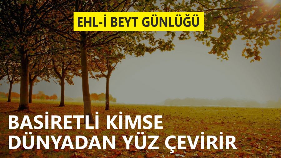 ‘Basiretli kimse dünyadan yüz çevirir'