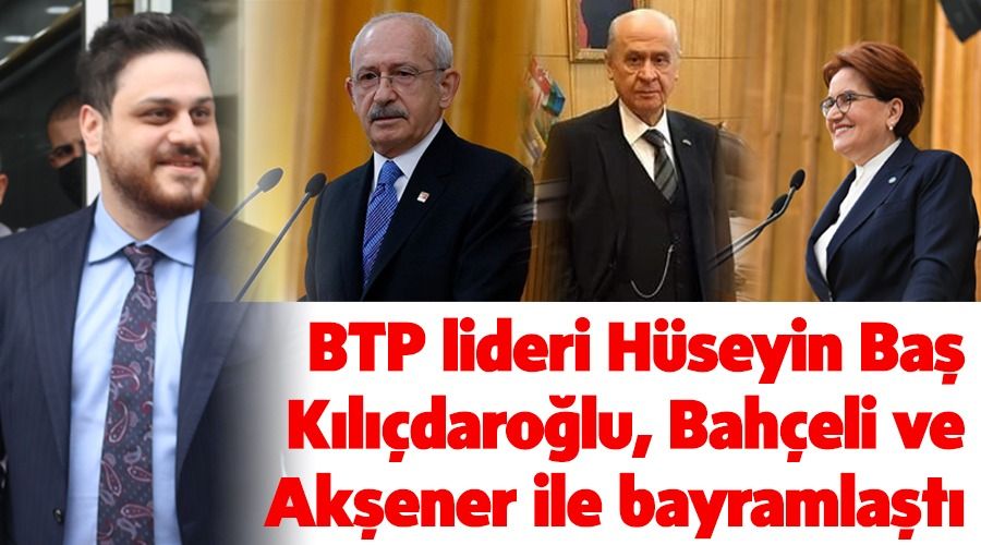 BTP lideri Hseyin Ba Kldarolu, Baheli ve Akener ile bayramlat