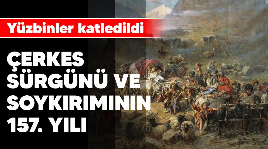 Çerkes Sürgünü ve Soykırımının 157. yılı, yüzbinler katledildi