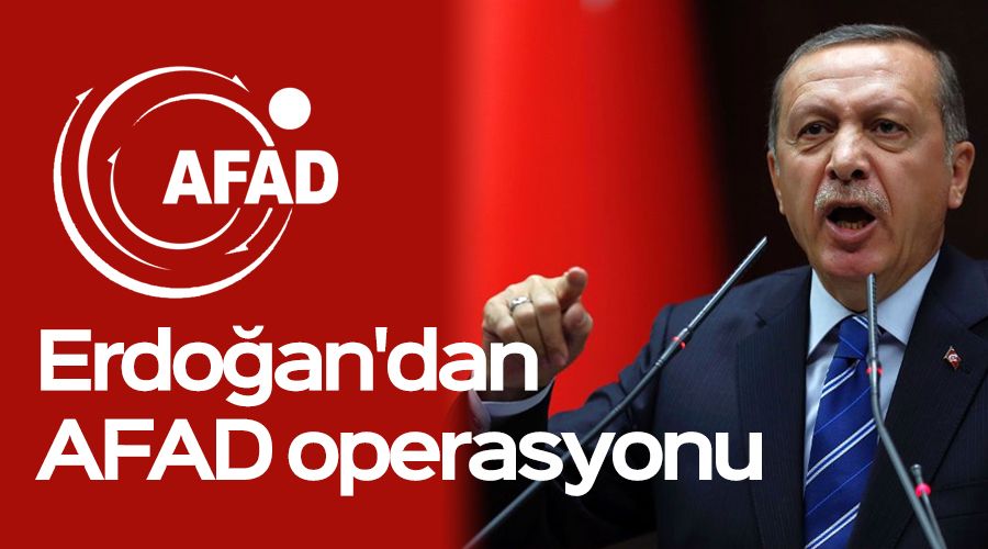 Erdoan'dan AFAD operasyonu