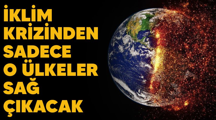 İklim krizinden sadece o ülkeler sağ çıkacak