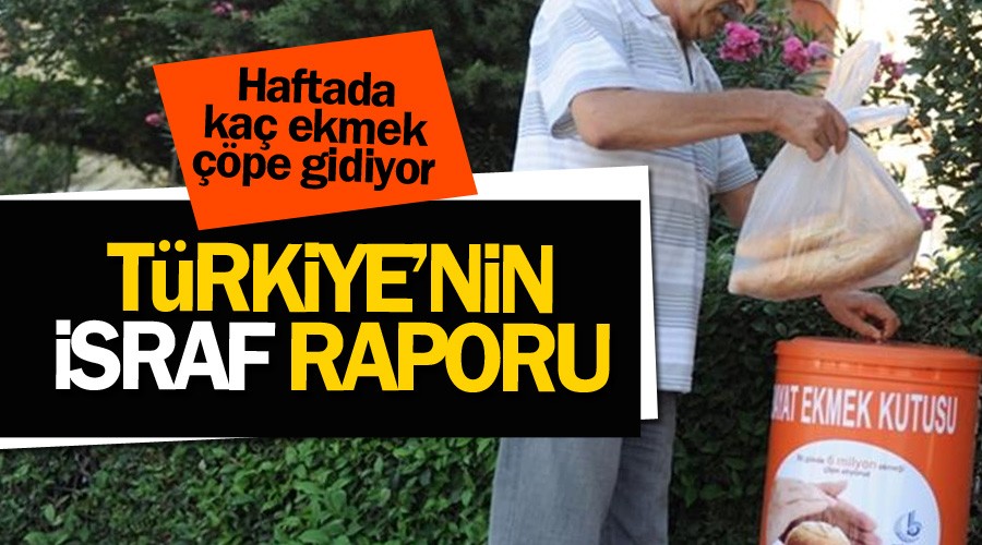 İsraf raporu! Haftada iki ekmek çöpe gidiyor