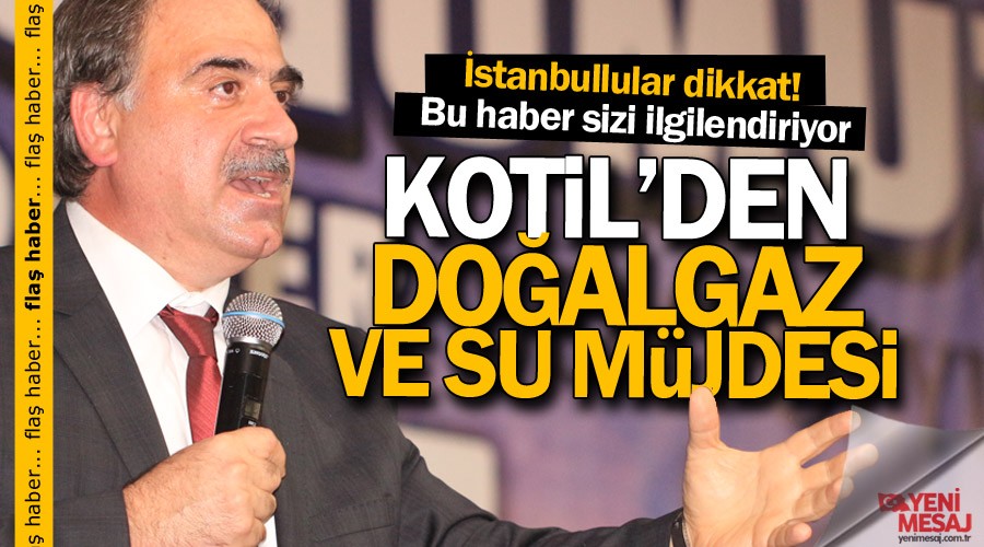 Selim Kotil'den İstanbullulara doğalgaz ve su müjdesi!