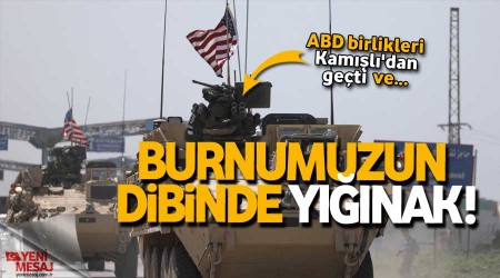 ABD burnumuzun dibinde Suriye'de yığınak yapıyor