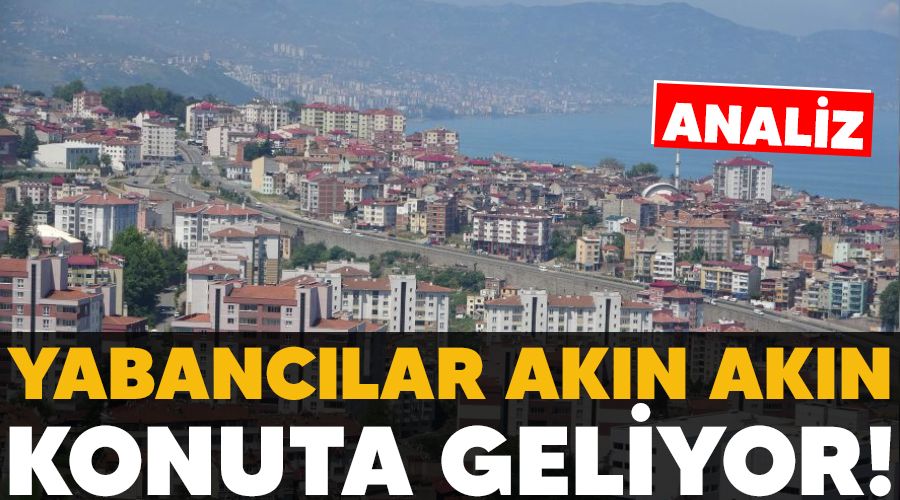 ANALİZ - Yabancılar akın akın konuta geliyor!